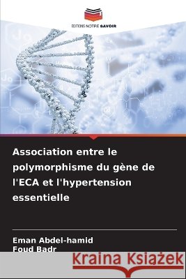 Association entre le polymorphisme du g?ne de l'ECA et l'hypertension essentielle Eman Abdel-Hamid Foud Badr 9786630265996 Editions Notre Savoir - książka