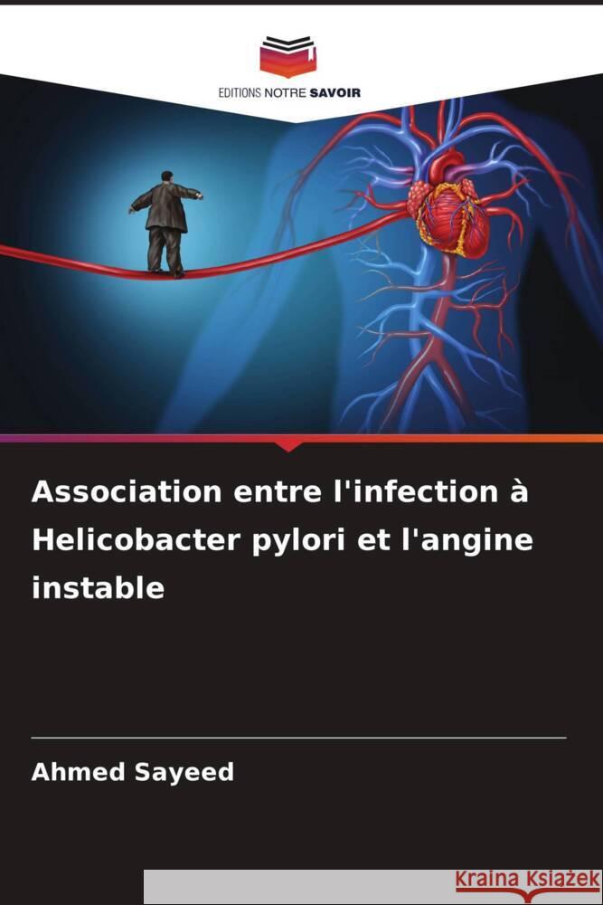Association entre l'infection à Helicobacter pylori et l'angine instable Sayeed, Ahmed 9786207838301 Editions Notre Savoir - książka
