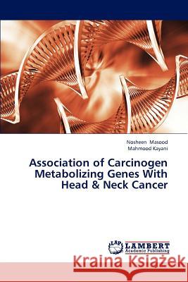 Association of Carcinogen Metabolizing Genes with Head & Neck Cancer Masood Nosheen, Kayani Mahmood 9783846506158 LAP Lambert Academic Publishing - książka