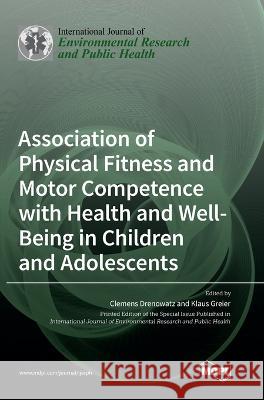 Association of Physical Fitness and Motor Competence with Health and Well-Being in Children and Adolescents Clemens Drenowatz Klaus Greier  9783036570495 Mdpi AG - książka