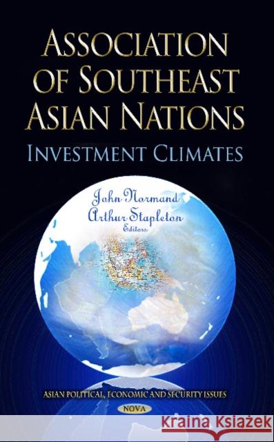 Association of Southeast Asian Nations: Investment Climates John Normand, Arthur Stapleton 9781628085327 Nova Science Publishers Inc - książka