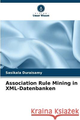 Association Rule Mining in XML-Datenbanken Sasikala Duraisamy 9786205257210 Verlag Unser Wissen - książka
