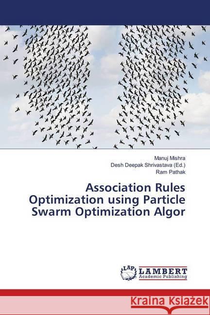 Association Rules Optimization using Particle Swarm Optimization Algor Mishra, Manuj; Pathak, Ram 9786139898336 LAP Lambert Academic Publishing - książka