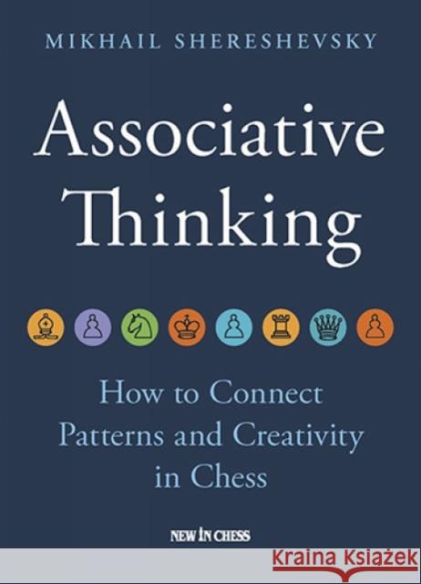 Associative Thinking: How to Connect Patterns and Creativity in Chess Mikhail Shereshevsky 9789083431345 New in Chess - książka