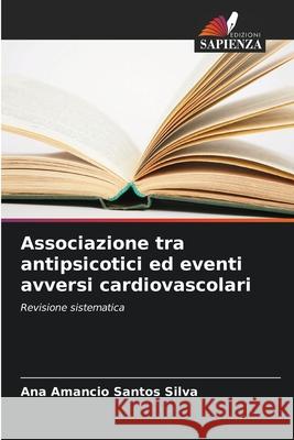 Associazione tra antipsicotici ed eventi avversi cardiovascolari Silva, Ana Amancio Santos 9783639721355 Edizioni Sapienza - książka