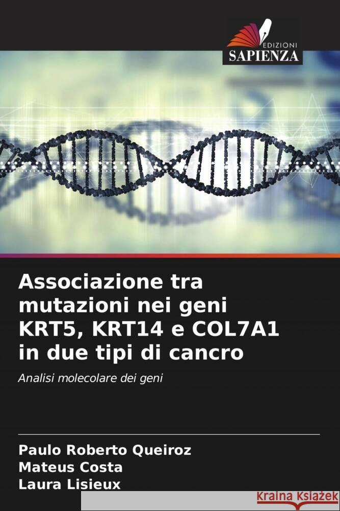 Associazione tra mutazioni nei geni KRT5, KRT14 e COL7A1 in due tipi di cancro Queiroz, Paulo Roberto, Costa, Mateus, Lisieux, Laura 9786208302498 Edizioni Sapienza - książka