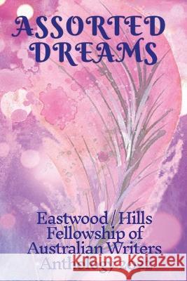 Assorted Dreams: Eastwood/Hills Fellowship of Australian Writers Anthology 2022 Faw Eastwood Hills 9780909497910 Fellowship of Australian Writers - książka