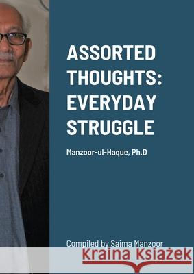 Assorted Thoughts: EVERYDAY STRUGGLE: Manzoor-ul-Haque, Ph.D Manzoor-Ul-Haque Ph D, Saima Manzoor 9781667139739 Lulu.com - książka