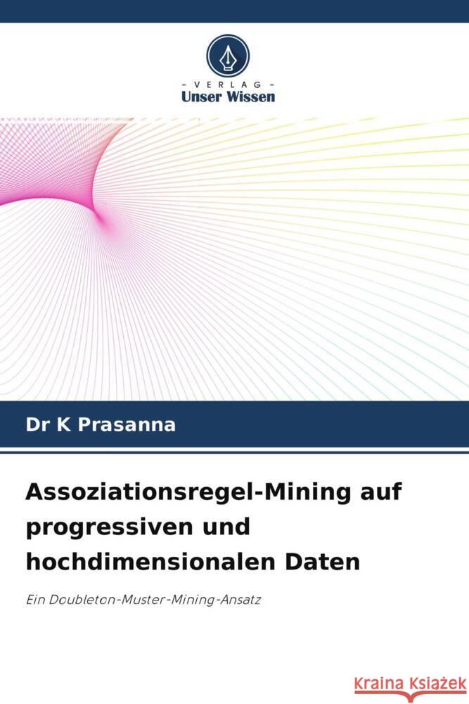 Assoziationsregel-Mining auf progressiven und hochdimensionalen Daten Prasanna, Dr K 9786204323671 Verlag Unser Wissen - książka