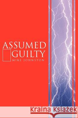 Assumed Guilty Mike Johnston 9781425718428 Xlibris Corporation - książka