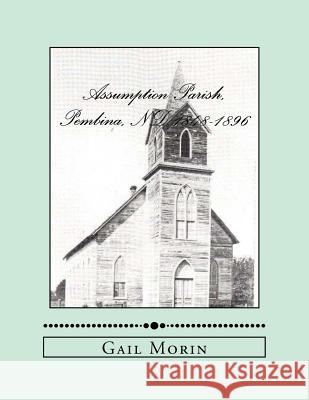 Assumption Parish, Pembina, ND 1848-1896 Gail Morin 9781530764754 Createspace Independent Publishing Platform - książka