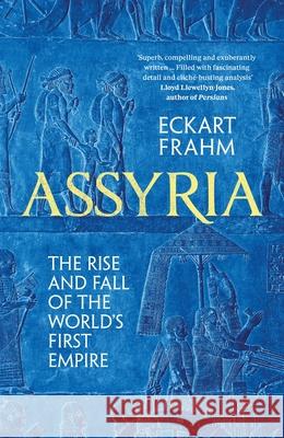 Assyria: The Rise and Fall of the World's First Empire Eckart Frahm 9781526623829 Bloomsbury Publishing (UK) - książka