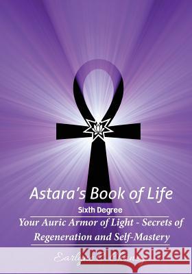 Astara's Book of Life - 6th Degree: Your Auric Armor of Light - Secrets of Regeneration and Self-Mastery Earlyne Chaney 9781523244003 Createspace Independent Publishing Platform - książka