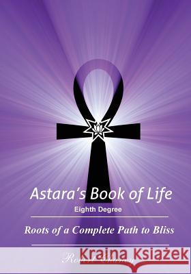 Astara's Book of Life - 8th Degree: Roots of a Complete Path to Bliss Robert Chaney 9781523244690 Createspace Independent Publishing Platform - książka