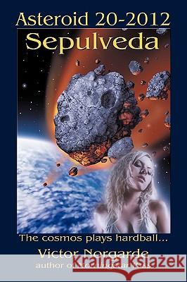 Asteroid 20-2012 Sepulveda: The cosmos plays hardball . . . Norgarde, Victor 9781438978857 Authorhouse - książka