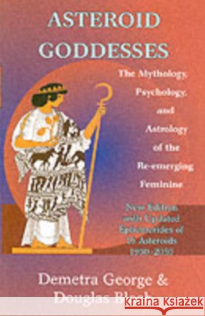 Asteroid Goddesses: The Mythology, Psychology, and Astrology of the Re-Emerging Feminine George, Demetra 9780892540822 Hays (Nicolas) Ltd ,U.S. - książka