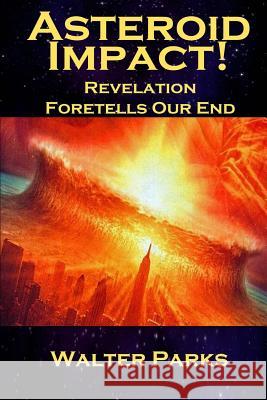 Asteroid Impact! Revelation Foretells Our End Walter Parks 9781484808801 Createspace - książka