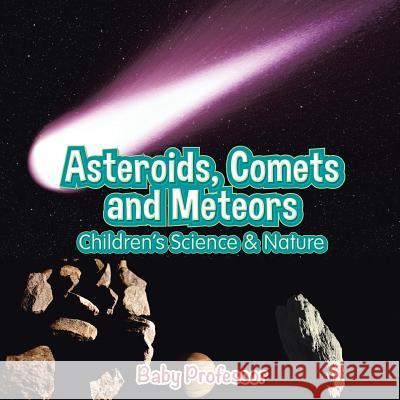 Asteroids, Comets and Meteors Children's Science & Nature Baby Professor   9781541903333 Baby Professor - książka