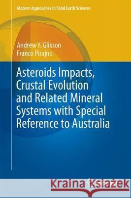 Asteroids Impacts, Crustal Evolution and Related Mineral Systems with Special Reference to Australia Andrew Y. Glikson Franco Pirajno 9783319745442 Springer - książka