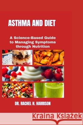 Asthma and Diet: A Science-Based Guide to Managing Symptoms through Nutrition Rachel H Harrison 9798333060280 Independently Published - książka
