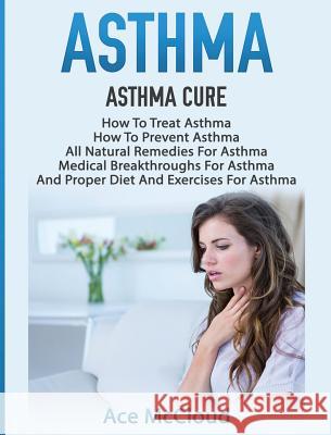 Asthma: Asthma Cure: How To Treat Asthma: How To Prevent Asthma, All Natural Remedies For Asthma, Medical Breakthroughs For As McCloud, Ace 9781640483781 Pro Mastery Publishing - książka