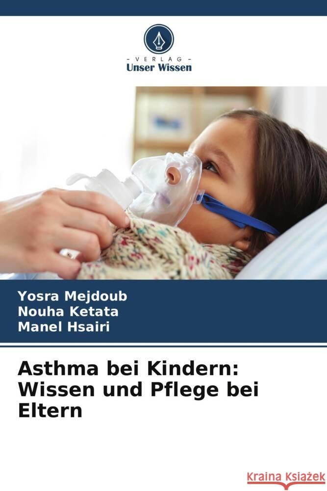 Asthma bei Kindern: Wissen und Pflege bei Eltern Yosra Mejdoub Nouha Ketata Manel Hsairi 9786207282487 Verlag Unser Wissen - książka