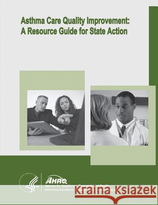 Asthma Care Quality Improvement: A Resource Guide for State Action U. S. Department of Heal Huma Agency for Healthcare Resea An 9781499726244 Createspace - książka