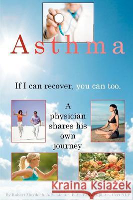 Asthma. If I can recover, you can too.: A physician shares his own journey. Murdoch Ap, Robert 9781481187046 Createspace - książka