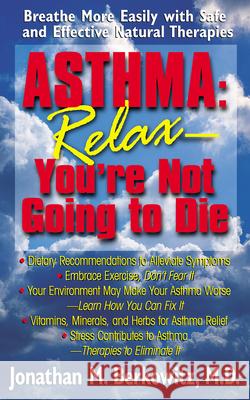 Asthma: Relax, You're Not Going to Die: Breathe More Easily with Safe and Effective Natural Therapies Jonathan M. Berkowitz 9781591200239 Basic Health Publications - książka