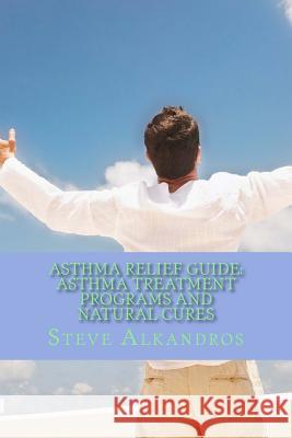 Asthma Relief Guide: Asthma Treatment Programs and Natural Cures: Breath Free, Breath Easy Steve Alkandros 9781543222685 Createspace Independent Publishing Platform - książka