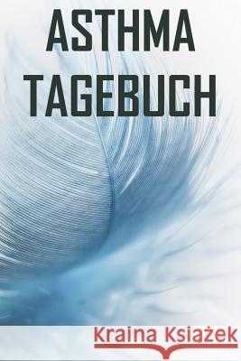 Asthma Tagebuch: Peak Flow Protkoll zum ausf?llen f?r ?ber 500 Tage ♦ handliche Tabelle mit Vorlage im 6x9 Format ♦ Motiv: Feder Msed Notizbucher 9781072684886 Independently Published - książka
