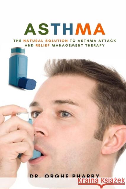 Asthma: The Natural Solution to Asthma Attack and Relief Management Therapy Pharry, Orghe 9781637501849 Femi Amoo - książka