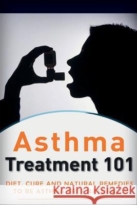 Asthma Treatment 101: Treatment for beginners ((2nd EDITION + BONUS CHAPTERS) - Diet, Cures and Natural Remedies to be Asthma-Free Naturally Donovan, Craig 9781517159559 Createspace - książka