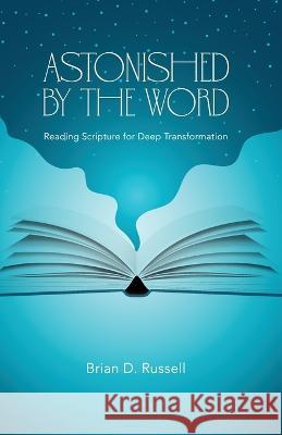 Astonished by the Word: Reading Scripture for Deep Transformation Brian D Russell   9781953495730 Invite Press - książka