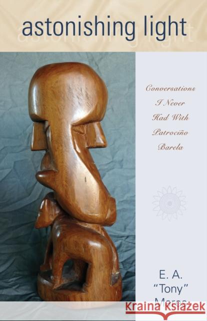 Astonishing Light: Conversations I Never Had with Patrociño Barela Mares, E. A. 9780826349644 University of New Mexico Press - książka