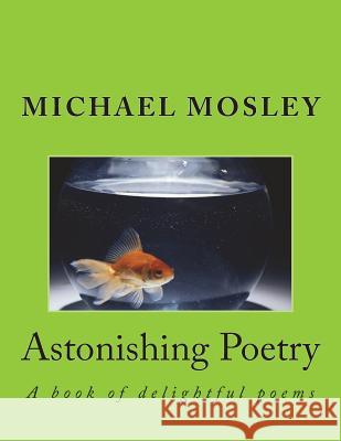 Astonishing Poetry: A book of delightful poems Mosley, Michael Wendell 9781721725151 Createspace Independent Publishing Platform - książka