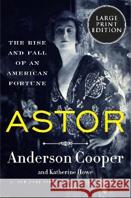 Astor: The Rise and Fall of an American Fortune Anderson Cooper Katherine Howe 9780063347687 Harper Large Print - książka