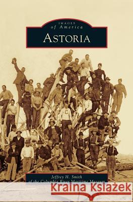 Astoria Jeffrey H. Smith Columbia River Martitime Museum 9781531649692 Arcadia Library Editions - książka