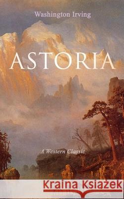 ASTORIA (A Western Classic): True Life Tale of the Dangerous and Daring Enterprise beyond the Rocky Mountains Washington Irving 9788027330126 e-artnow - książka