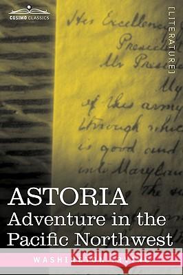 Astoria: Adventure in the Pacific Northwest Irving, Washington 9781605202853 Cosimo - książka