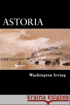 Astoria: Anecdotes of an Enterprise Beyond the Rocky Mountains Washington Irving Alex Struik 9781482627787 Createspace - książka