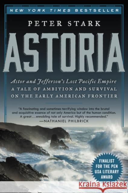 Astoria: Astor and Jefferson's Lost Pacific Empire: A Tale of Ambition and Survival on the Early American Frontier Peter Stark 9780062218308 Ecco Press - książka