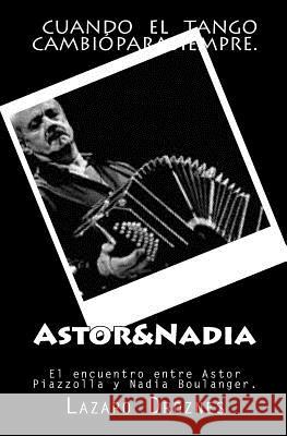 Astor&Nadia: El encuentro entre Astor Piazzolla y Nadia Boulanger Droznes, Lazaro 9781477585023 Createspace - książka