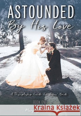 Astounded by His Love a Discipleship Guide for Jesus' Bride Mary Somerville 9798890436795 Christian Faith Publishing - książka