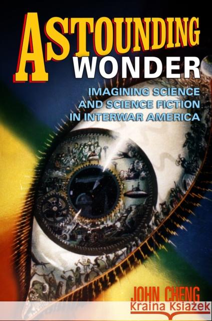 Astounding Wonder: Imagining Science and Science Fiction in Interwar America John Cheng 9780812222937 University of Pennsylvania Press - książka