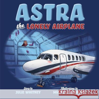 Astra the Lonely Airplane Julie Whitney, Michelle Simpson 9781953021427 Belle Isle Books - książka