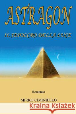 Astragon - Il sepolcro della luce Ciminiello, Mirko 9781493541942 Createspace - książka