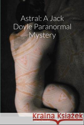 Astral: A Jack Doyle Paranormal Mystery Mark Reeder 9781716269745 Lulu.com - książka