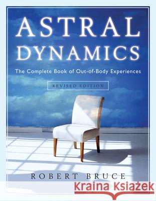 Astral Dynamics: The Complete Book of out-of-Body Experiences Robert Bruce 9781571746160 Hampton Roads Publishing Co - książka