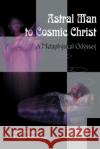 Astral Man to Cosmic Christ: A Metaphysical Odyssey: A Classic Metaphysical Mystery of Murder and Divine Love, and Occult Safety Instruction Manual Keizer, Lewis S. 9780595096527 Writers Club Press